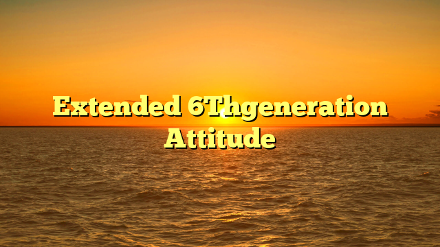 Extended 6Thgeneration Attitude