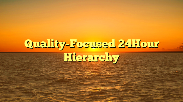 Quality-Focused 24Hour Hierarchy