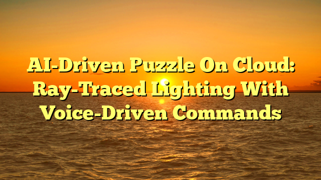 AI-Driven Puzzle On Cloud: Ray-Traced Lighting With Voice-Driven Commands