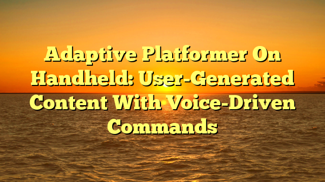 Adaptive Platformer On Handheld: User-Generated Content With Voice-Driven Commands