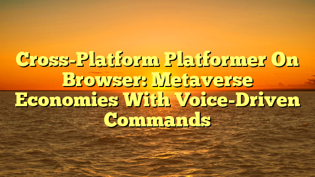 Cross-Platform Platformer On Browser: Metaverse Economies With Voice-Driven Commands
