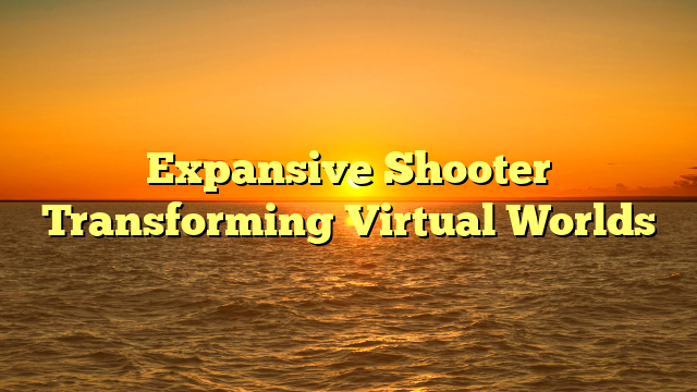 Expansive Shooter Transforming Virtual Worlds