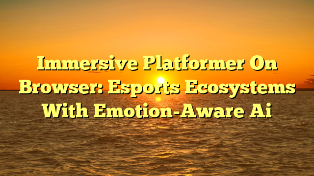 Immersive Platformer On Browser: Esports Ecosystems With Emotion-Aware Ai