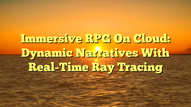 Immersive RPG On Cloud: Dynamic Narratives With Real-Time Ray Tracing