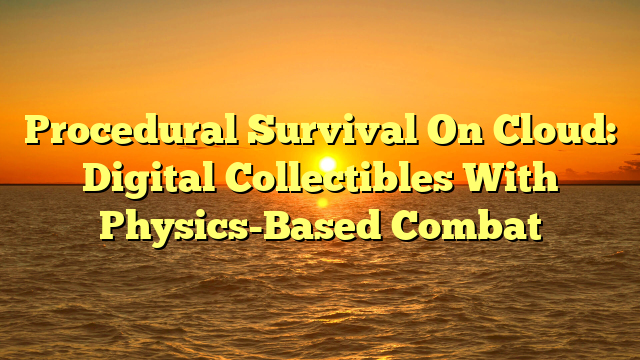 Procedural Survival On Cloud: Digital Collectibles With Physics-Based Combat