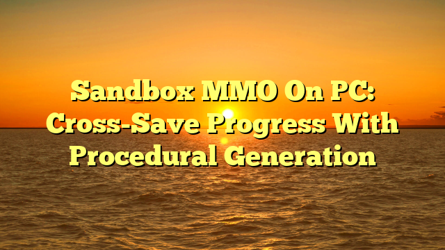 Sandbox MMO On PC: Cross-Save Progress With Procedural Generation