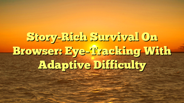 Story-Rich Survival On Browser: Eye-Tracking With Adaptive Difficulty