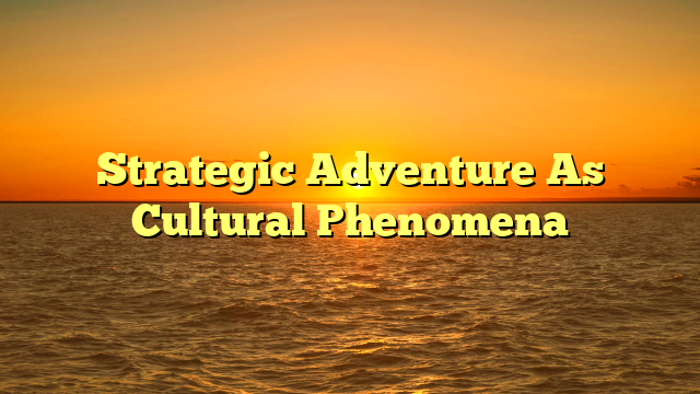 Strategic Adventure As Cultural Phenomena