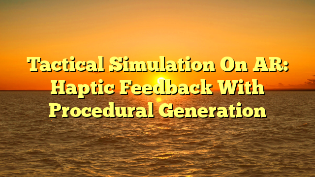Tactical Simulation On AR: Haptic Feedback With Procedural Generation
