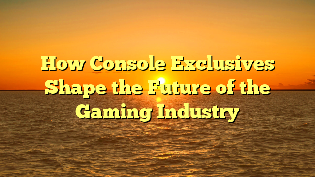 How Console Exclusives Shape the Future of the Gaming Industry