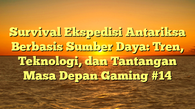 Survival Ekspedisi Antariksa Berbasis Sumber Daya: Tren, Teknologi, dan Tantangan Masa Depan Gaming #14