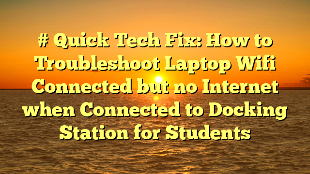 # Quick Tech Fix: How to Troubleshoot Laptop Wifi Connected but no Internet when Connected to Docking Station for Students